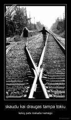 skaudu kai draugas tampa tokiu - kokių pats niekada nemėgo