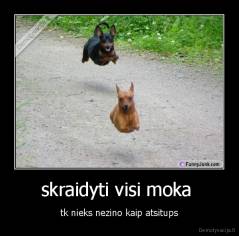 skraidyti visi moka  - tk nieks nezino kaip atsitups