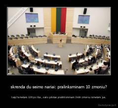 skrenda du seimo nariai: pralinksminam 10 zmoniu? - kaip?ismetam 10lt po lita , sako pilotas pralinksminam 3mln zmoniu ismetam jus.