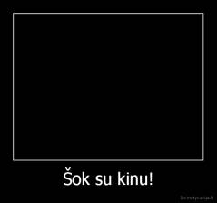 Šok su kinu! - 