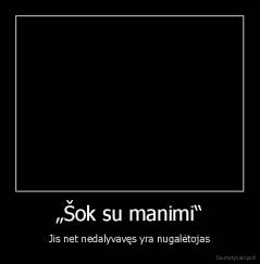 „Šok su manimi“ - Jis net nedalyvavęs yra nugalėtojas