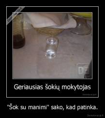 "Šok su manimi" sako, kad patinka. - 