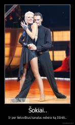 Šokiai.. - Ir per lietuviškus kanalus nebėra ką žiūrėti..