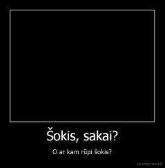 Šokis, sakai? - O ar kam rūpi šokis?