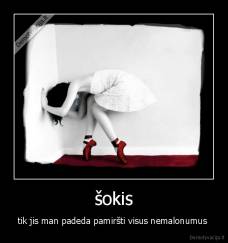 šokis - tik jis man padeda pamiršti visus nemalonumus 
