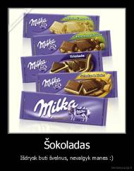 Šokoladas - Išdrysk buti švelnus, nevalgyk manes :)