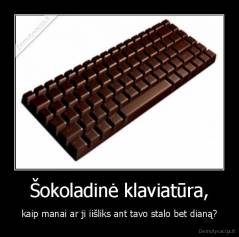 Šokoladinė klaviatūra, - kaip manai ar ji iišliks ant tavo stalo bet dianą?