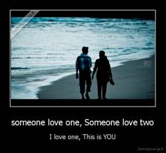 someone love one, Someone love two - I love one, This is YOU