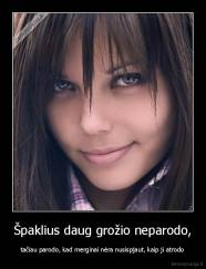 Špaklius daug grožio neparodo, - tačiau parodo, kad merginai nėra nusispjaut, kaip ji atrodo