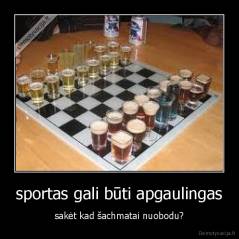 sportas gali būti apgaulingas - sakėt kad šachmatai nuobodu?