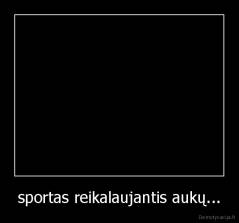 sportas reikalaujantis aukų... - 