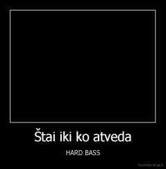 Štai iki ko atveda - HARD BASS