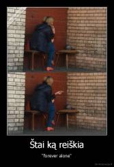 Štai ką reiškia - "forever alone"