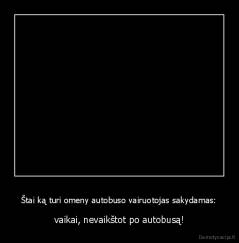 Štai ką turi omeny autobuso vairuotojas sakydamas: - vaikai, nevaikštot po autobusą!