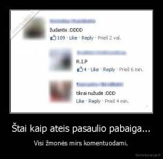 Štai kaip ateis pasaulio pabaiga... - Visi žmonės mirs komentuodami.