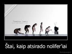 Štai, kaip atsirado nolifer'iai - 