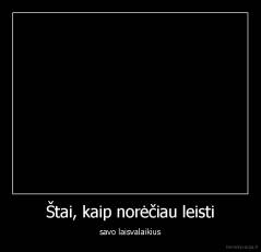 Štai, kaip norėčiau leisti - savo laisvalaikius