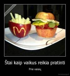 Štai kaip vaikus reikia pratinti - Prie vaisių