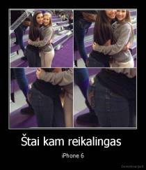 Štai kam reikalingas  - iPhone 6