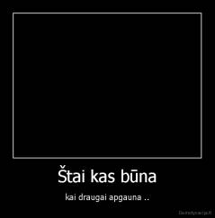 Štai kas būna - kai draugai apgauna ..