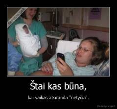 Štai kas būna, - kai vaikas atsiranda "netyčia".