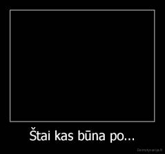 Štai kas būna po... - 