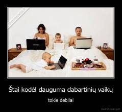 Štai kodėl dauguma dabartinių vaikų - tokie debilai