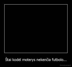 Štai kodėl moterys nekenčia futbolo... - 