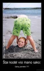 Štai kodėl visi mano sako: - Galvą pametei ???