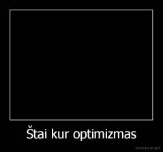 Štai kur optimizmas - 