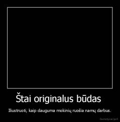 Štai originalus būdas  - Iliustruoti, kaip dauguma mokinių ruošia namų darbus.