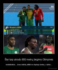 Štai taip atrodo 800 metrų bėgimo Olimpinės - medalininkės... Joms reikėtų atlikti ne dopingo testus, o lyties...