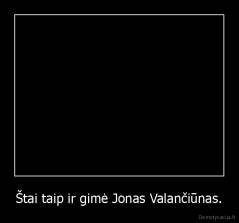 Štai taip ir gimė Jonas Valančiūnas. - 