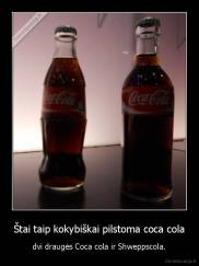 Štai taip kokybiškai pilstoma coca cola - dvi draugės Coca cola ir Shweppscola.