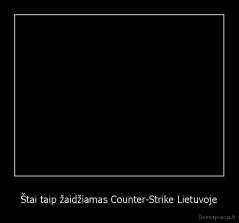 Štai taip žaidžiamas Counter-Strike Lietuvoje - 