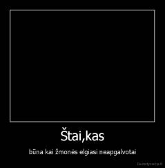 Štai,kas - būna kai žmonės elgiasi neapgalvotai