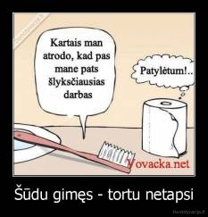 Šūdu gimęs - tortu netapsi - 