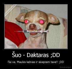 Šuo - Daktaras ;DD - -Tai va. Maukis kelnias ir skiepisim tave!! ;DD 