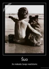 Šuo - Jis niekada tavęs neatstums