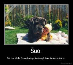 Šuo- - Tai vienintelis Dievo kurinys,kuris myli tave labiau,nei save.