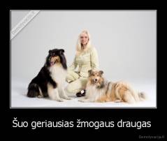 Šuo geriausias žmogaus draugas  - 