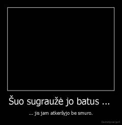 Šuo sugraužė jo batus ...  - ... jis jam atkeršyjo be smuro.