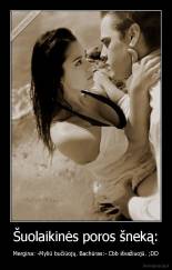 Šuolaikinės poros šneką: - Mergina: -Myliū bučiūojų. Bachūras:- Cbb išvažiuojū. ;DD
