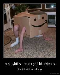 susipykti su protu gali kiekvienas - tik tiek kiek jam duota