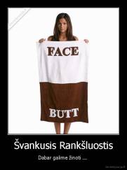 Švankusis Rankšluostis - Dabar galime žinoti ... 