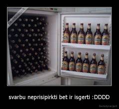 svarbu neprisipirkti bet ir isgerti :DDDD - 