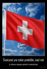 Šveicarai yra tokie praktiški, kad net - jų vėliavos nesigaus pakabinti netaisyklingai