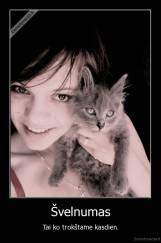 Švelnumas - Tai ko trokštame kasdien.