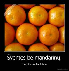 Šventės be mandarinų, - kaip forsas be Adido