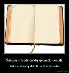 Švietimas išugdė galybę gebančių skaityti, - bet negebančių atskirti, ką skaityti verta